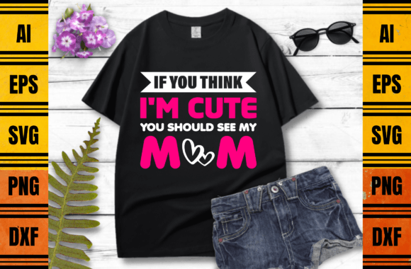 If You Think I'm Cute Mom T-shirt Design Review